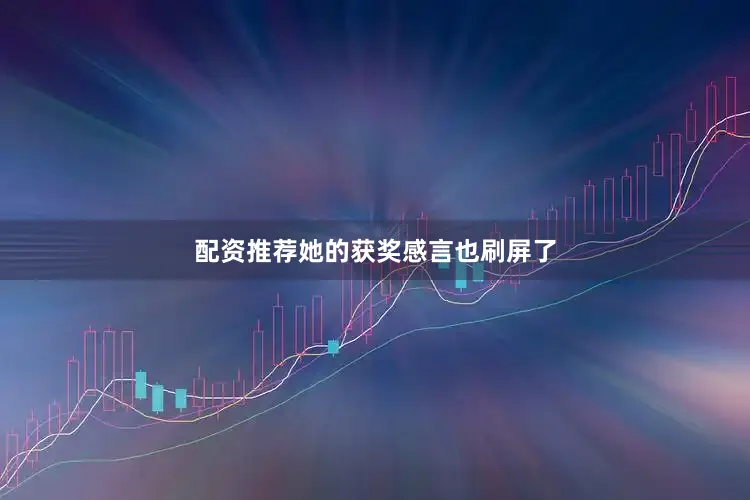 配资推荐她的获奖感言也刷屏了