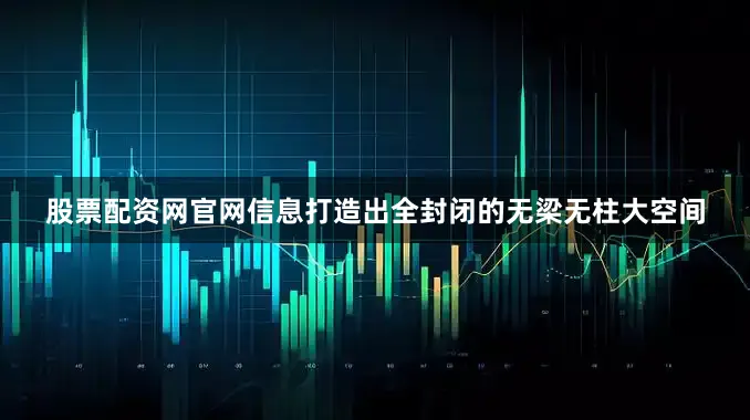 股票配资网官网信息打造出全封闭的无梁无柱大空间