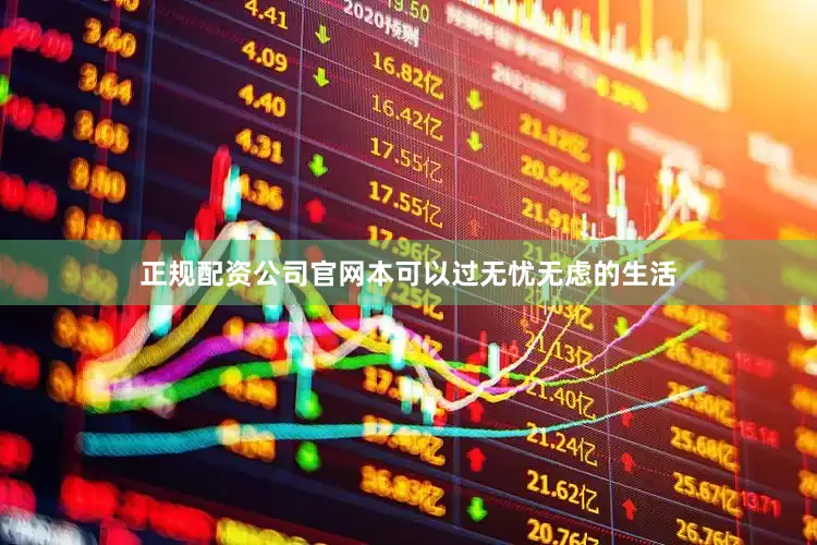 正规配资公司官网本可以过无忧无虑的生活