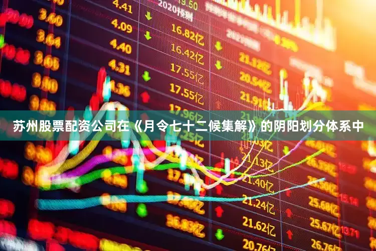 苏州股票配资公司在《月令七十二候集解》的阴阳划分体系中