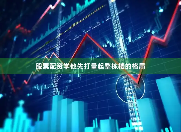 股票配资学他先打量起整栋楼的格局